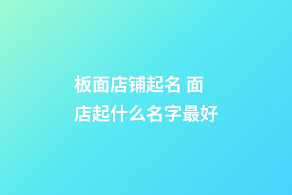板面店铺起名 面店起什么名字最好-第1张-店铺起名-玄机派